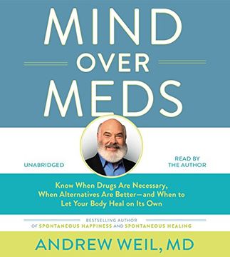 portada Mind Over Meds: Know When Drugs Are Necessary, When Alternatives Are Better and When to Let Your Body Heal on Its Own