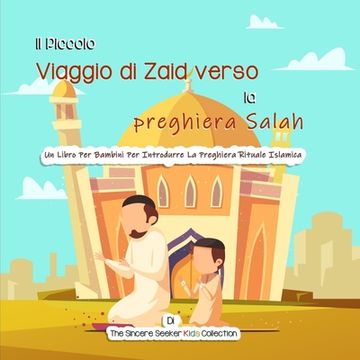 portada Il Piccolo Viaggio di Zaid verso la preghiera Salah: Un Libro Per Bambini Per Introdurre La Preghiera Rituale Islamica (in Italian)
