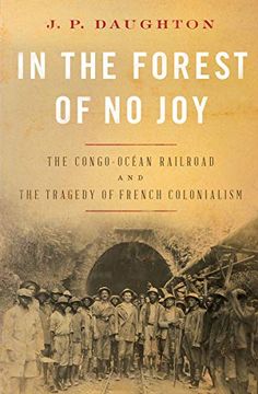portada In the Forest of no Joy: The Congo-Océan Railroad and the Tragedy of French Colonialism (en Inglés)