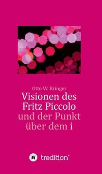 portada Visionen des Fritz Piccolo und der Punkt über dem i: Hautnah erlebt von seinem Privatsekretär Justus und dessen Intimfreund (in German)