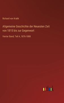 portada Allgemeine Geschichte der Neuesten Zeit von 1815 bis zur Gegenwart: Vierter Band, Teil A, 1876-1888 (en Alemán)