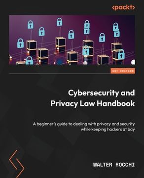 portada Cybersecurity and Privacy Law Handbook: A beginner's guide to dealing with privacy and security while keeping hackers at bay