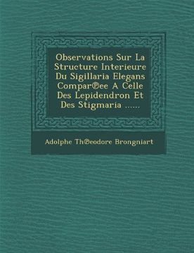 portada Observations Sur La Structure Interieure Du Sigillaria Elegans Compar℗ee A Celle Des Lepidendron Et Des Stigmaria ......