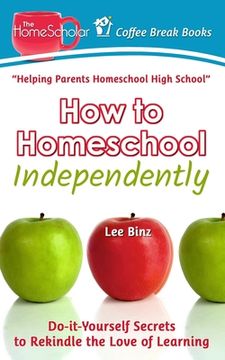 portada How to Homeschool Independently: Do-it-Yourself Secrets to Rekindle the Love of Learning (in English)