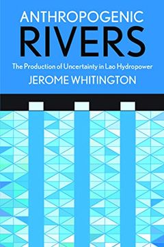 portada Anthropogenic Rivers: The Production of Uncertainty in lao Hydropower (Expertise: Cultures and Technologies of Knowledge) (en Inglés)