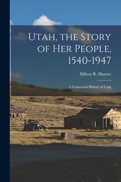 portada Utah, the Story of Her People, 1540-1947; a Centennial History of Utah (en Inglés)