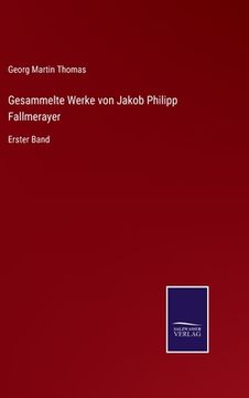 portada Gesammelte Werke von Jakob Philipp Fallmerayer: Erster Band (in German)
