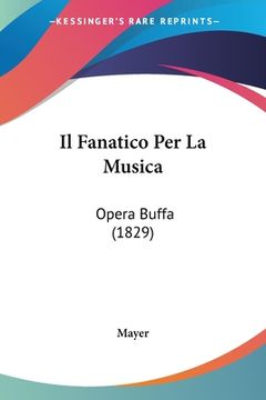 portada Il Fanatico Per La Musica: Opera Buffa (1829) (en Italiano)
