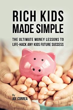 portada Rich Kids Made Simple: The Ultimate Money Lessons to Life- Hack any Kids Future Success 