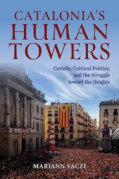 portada Catalonia's Human Towers: Castells, Cultural Politics, and the Struggle Toward the Heights (en Inglés)