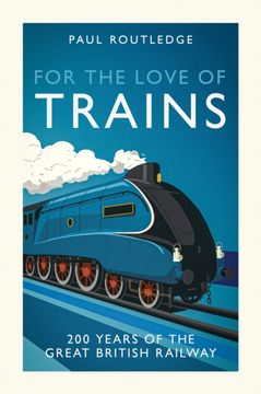 For the Love of Trains. Celebrating 200 Years of British Railways (en Inglés)