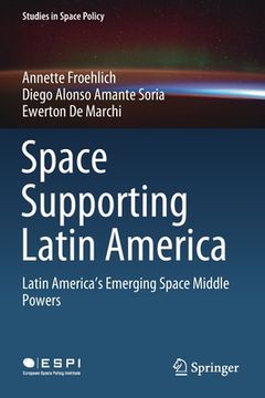 portada Space Supporting Latin America: Latin America's Emerging Space Middle Powers (en Inglés)