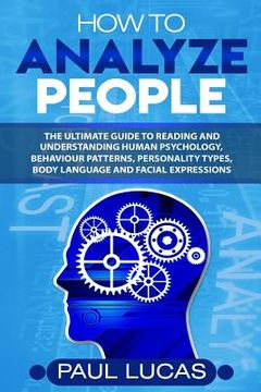 portada How to Analyze People: The Ultimate Guide to Learning, Understanding and Reading Body Language, Personality Types, Human Behaviour and Human (en Inglés)