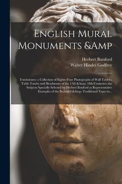 portada English Mural Monuments & Tombstones: a Collection of Eighty-four Photographs of Wall Tablets, Table Tombs and Headstones of the 17th & 18th Centuries