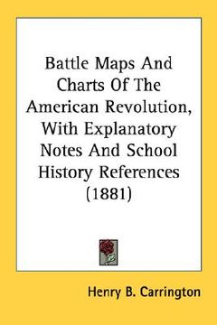 portada battle maps and charts of the american revolution, with explanatory notes and school history references (1881)