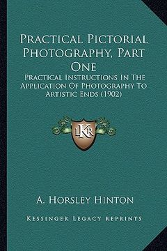 portada practical pictorial photography, part one: practical instructions in the application of photography to practical instructions in the application of ph (en Inglés)
