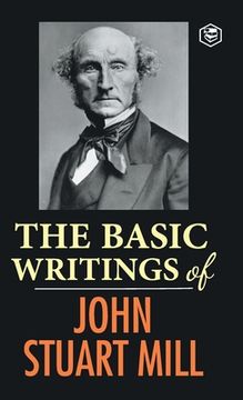 portada The Basic Writings of John Stuart Mill: On Liberty, The Subjection of Women and Utilitarianism & Socialism 