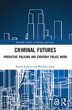 portada Criminal Futures: Predictive Policing and Everyday Police Work (Routledge Studies in Policing and Society) (en Inglés)