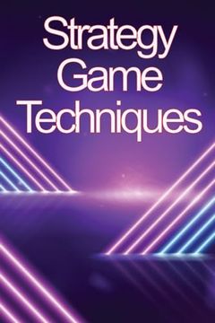 portada Strategy Game Techniques: In no Time, You'll be the Best Strategy Game Player! (en Inglés)