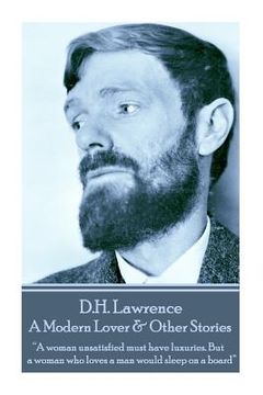 portada D.H. Lawrence - A Modern Lover & Other Stories: "A woman unsatisfied must have luxuries. But a woman who loves a man would sleep on a board" (in English)