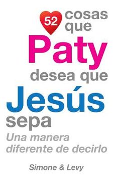 portada 52 Cosas Que Paty Desea Que Jesús Sepa: Una Manera Diferente de Decirlo (in Spanish)