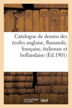 portada Catalogue de Dessins Anciens Des Écoles Anglaise, Flamande, Française, Italienne Et Hollandaise: Dessins Modernes (en Francés)