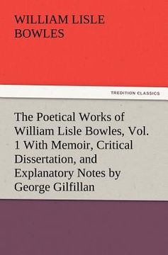 portada the poetical works of william lisle bowles, vol. 1 with memoir, critical dissertation, and explanatory notes by george gilfillan