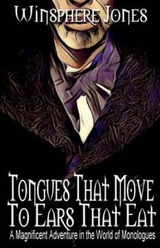 portada Tongues That Move to Ears That Eat: A Magnificent Adventure in the World of Monologues (en Inglés)