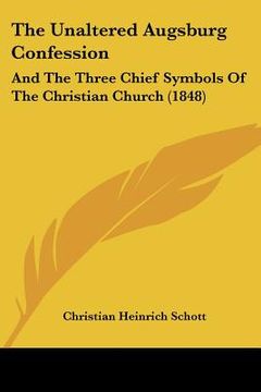 portada the unaltered augsburg confession: and the three chief symbols of the christian church (1848) (en Inglés)