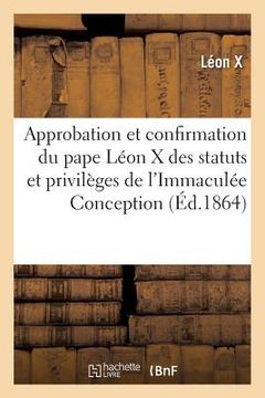 portada Approbation Et Confirmation Des Statuts: Et Privilèges de la Confrérie de l'Immaculée Conception (en Francés)