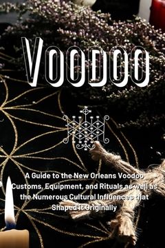 portada Voodoo: A Guide to the New Orleans Voodoo Customs, Equipment, and Rituals as well as the Numerous Cultural Influences that Sha (in English)