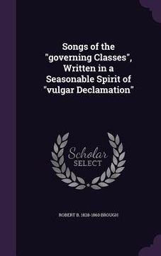 portada Songs of the "governing Classes", Written in a Seasonable Spirit of "vulgar Declamation"