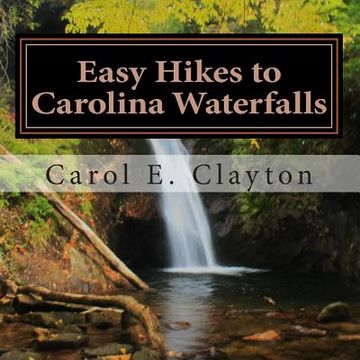 portada Easy Hikes to Carolina Waterfalls: A Guide to Over 200 Waterfalls in North and South Carolina (en Inglés)