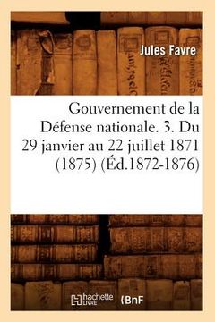 portada Gouvernement de la Défense Nationale. 3. Du 29 Janvier Au 22 Juillet 1871 (1875) (Éd.1872-1876) (en Francés)