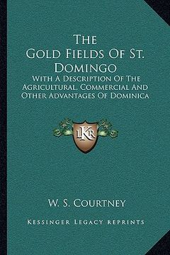 portada the gold fields of st. domingo: with a description of the agricultural, commercial and other advantages of dominica (en Inglés)