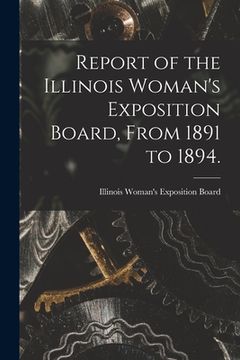 portada Report of the Illinois Woman's Exposition Board, From 1891 to 1894. (en Inglés)