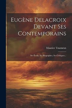 portada Eugène Delacroix Devant ses Contemporains: Ses Écrits, ses Biographes, ses Critiques. (in French)