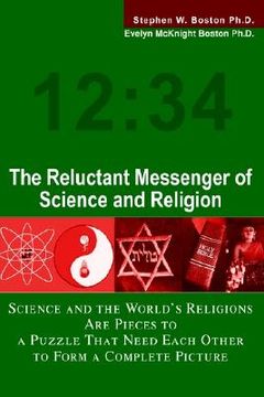 portada the reluctant messenger of science and religion: science and the world's religions are pieces to a puzzle that need each other to form a complete pict (en Inglés)