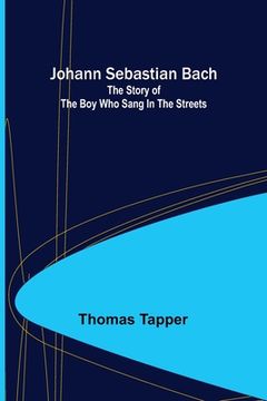 portada Johann Sebastian Bach: The story of the boy who sang in the streets (en Inglés)