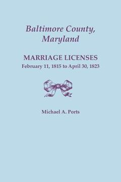 portada Baltimore County, Maryland, Marriage Licenses, February 11, 1815 - April 30, 1823 (en Inglés)