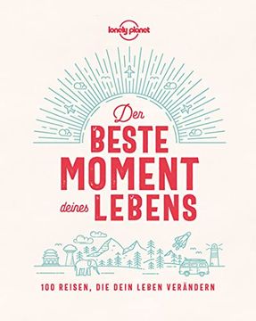 portada Lonely Planet der Beste Moment Deines Lebens: 100 Reisen, die Dein Leben Verändern (Lonely Planet Reisebildbände) (in German)