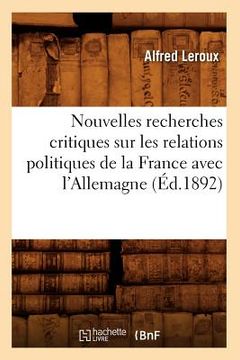 portada Nouvelles Recherches Critiques Sur Les Relations Politiques de la France Avec l'Allemagne (Éd.1892) (en Francés)