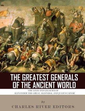 portada The Greatest Generals of the Ancient World: The Lives and Legacies of Alexander the Great, Hannibal and Julius Caesar