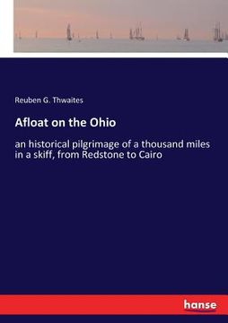 portada Afloat on the Ohio: an historical pilgrimage of a thousand miles in a skiff, from Redstone to Cairo (en Inglés)