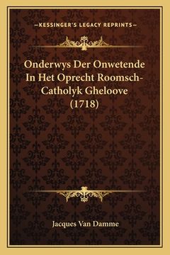 portada Onderwys Der Onwetende In Het Oprecht Roomsch-Catholyk Gheloove (1718)