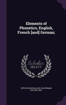 portada Elements of Phonetics, English, French [and] German; (en Inglés)