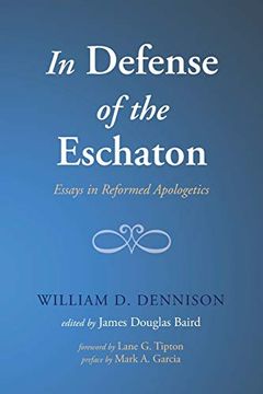 portada In Defense of the Eschaton: Essays in Reformed Apologetics (en Inglés)