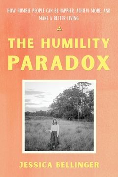 portada The Humility Paradox: How Humble People Can Be Happier, Achieve More, and Make a Better Living (en Inglés)