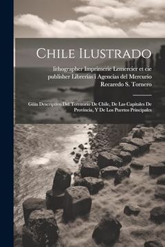 portada Chile Ilustrado: GüÍA Descriptivo del Territorio de Chile, de las Capitales de Provincia, y de los Puertos Principales