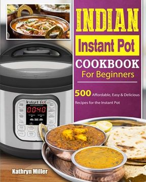 portada Indian Instant Pot Cookbook For Beginners: 500 Affordable, Easy & Delicious Recipes for the Instant Pot
